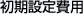 初期設定費用